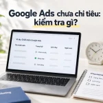Google Ads chưa chi tiêu: kiểm tra gì?