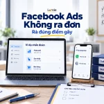 Facebook Ads không ra đơn, kiểm tra đúng điểm gãy trước khi thay đổi